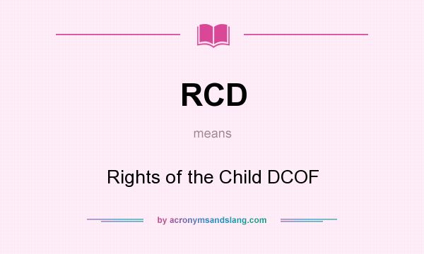 What does RCD mean? It stands for Rights of the Child DCOF
