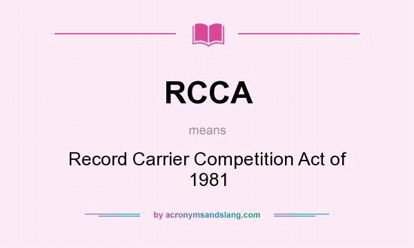 What does RCCA mean? It stands for Record Carrier Competition Act of 1981