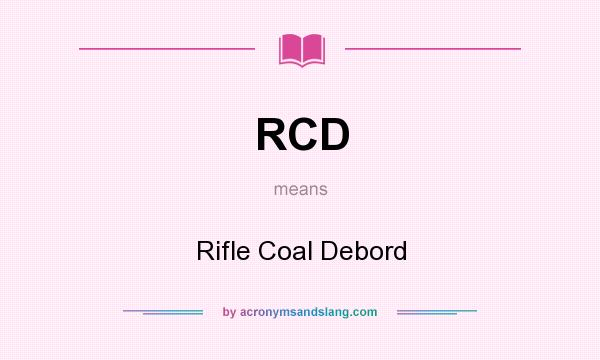 What does RCD mean? It stands for Rifle Coal Debord