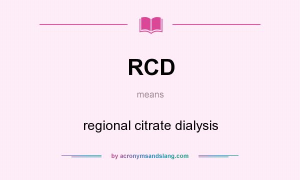 What does RCD mean? It stands for regional citrate dialysis