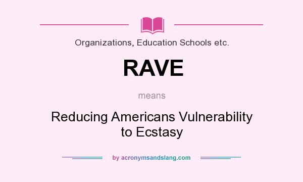 What does RAVE mean? It stands for Reducing Americans Vulnerability to Ecstasy