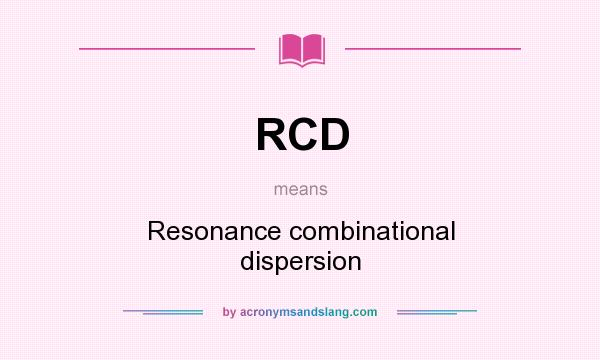 What does RCD mean? It stands for Resonance combinational dispersion