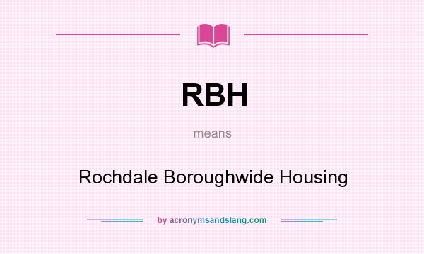What does RBH mean? It stands for Rochdale Boroughwide Housing