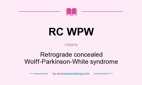 What does RC WPW mean? It stands for Retrograde concealed Wolff-Parkinson-White syndrome