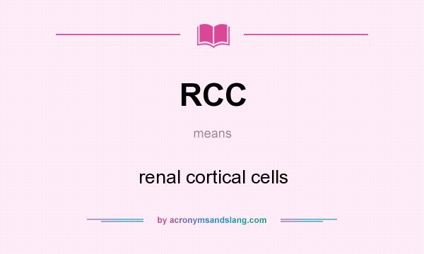 What does RCC mean? It stands for renal cortical cells