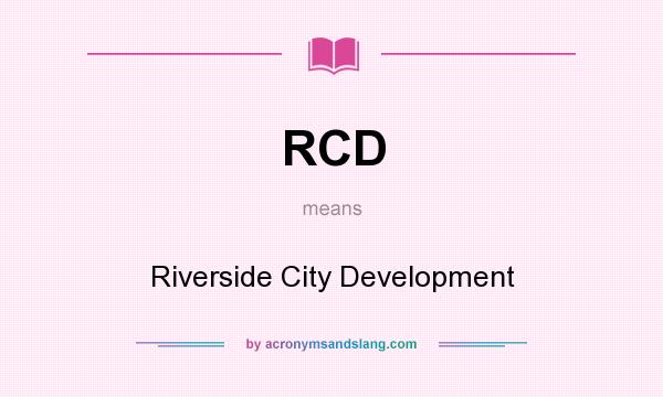 What does RCD mean? It stands for Riverside City Development