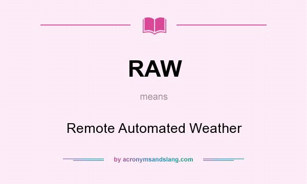 What does RAW mean? It stands for Remote Automated Weather