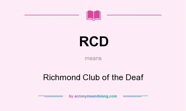 What does RCD mean? It stands for Richmond Club of the Deaf