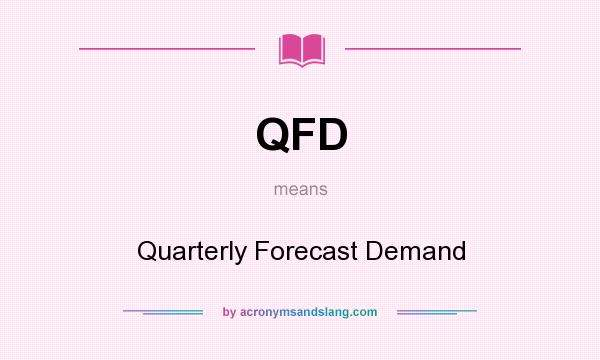 What does QFD mean? It stands for Quarterly Forecast Demand