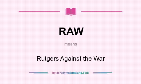 What does RAW mean? It stands for Rutgers Against the War
