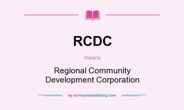What does RCDC mean? It stands for Regional Community Development Corporation