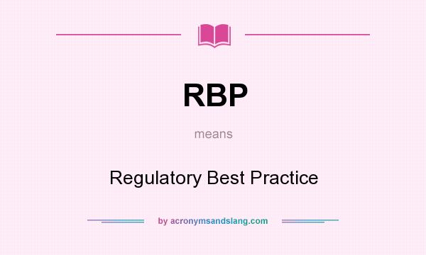 What does RBP mean? It stands for Regulatory Best Practice