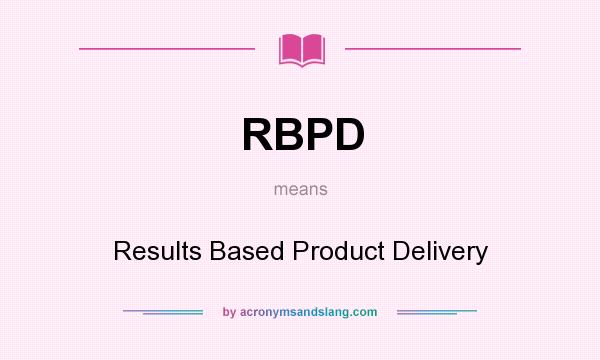 What does RBPD mean? It stands for Results Based Product Delivery