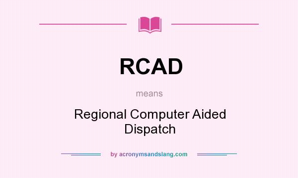 What does RCAD mean? It stands for Regional Computer Aided Dispatch