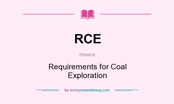 What does RCE mean? It stands for Requirements for Coal Exploration