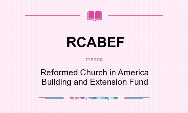 What does RCABEF mean? It stands for Reformed Church in America Building and Extension Fund