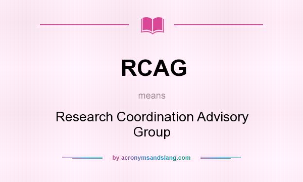 What does RCAG mean? It stands for Research Coordination Advisory Group