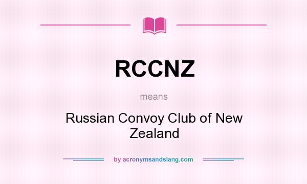 What does RCCNZ mean? It stands for Russian Convoy Club of New Zealand