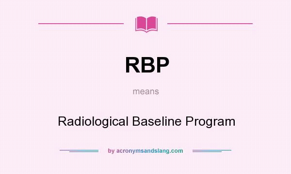 What does RBP mean? It stands for Radiological Baseline Program