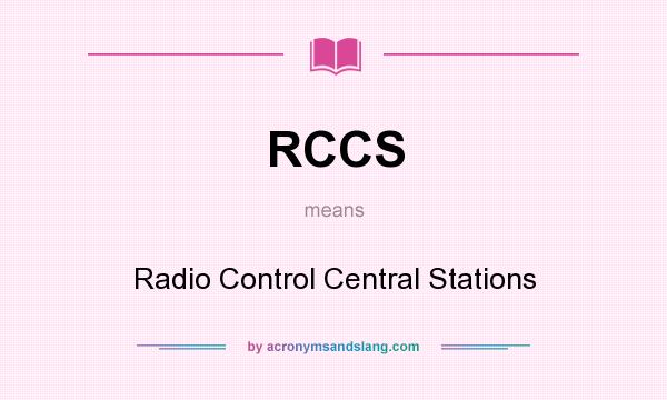What does RCCS mean? It stands for Radio Control Central Stations