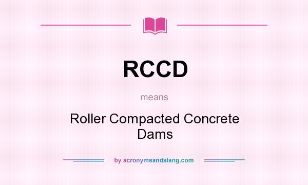 What does RCCD mean? It stands for Roller Compacted Concrete Dams