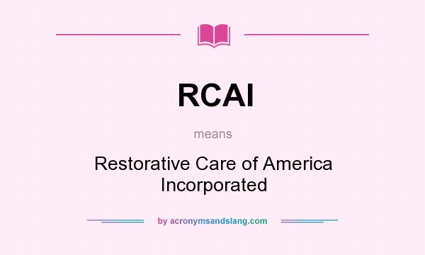 What does RCAI mean? It stands for Restorative Care of America Incorporated