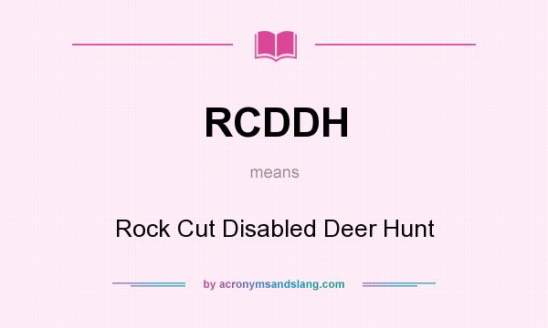 What does RCDDH mean? It stands for Rock Cut Disabled Deer Hunt