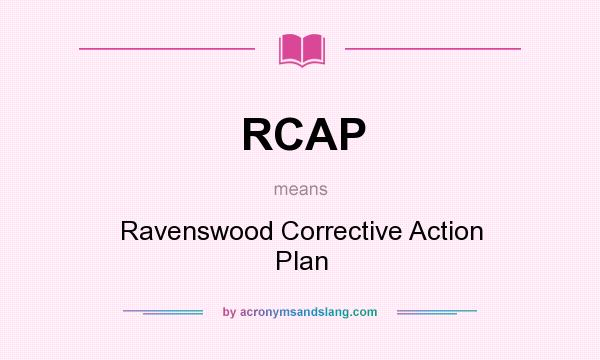 What does RCAP mean? It stands for Ravenswood Corrective Action Plan