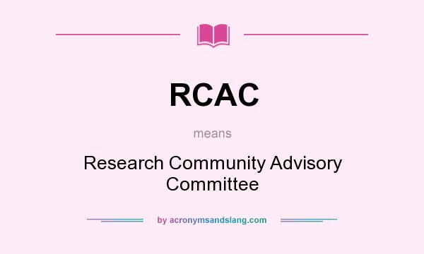 What does RCAC mean? It stands for Research Community Advisory Committee