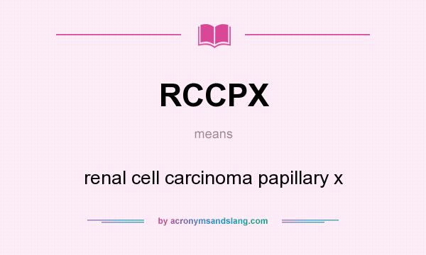 What does RCCPX mean? It stands for renal cell carcinoma papillary x