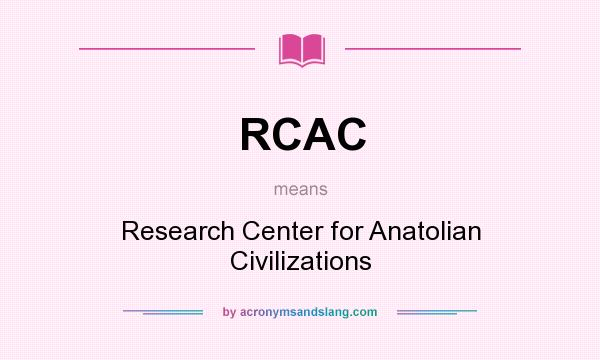 What does RCAC mean? It stands for Research Center for Anatolian Civilizations