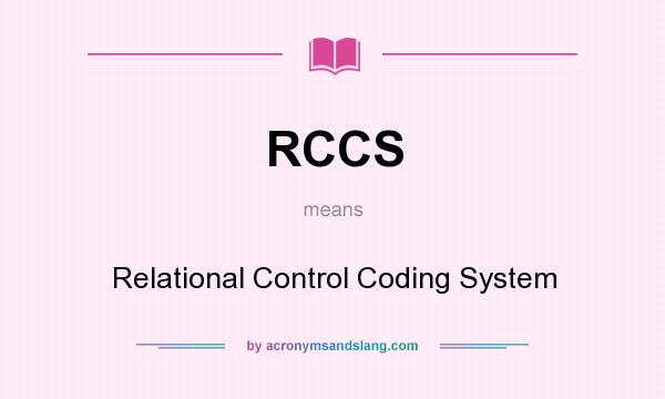 What does RCCS mean? It stands for Relational Control Coding System