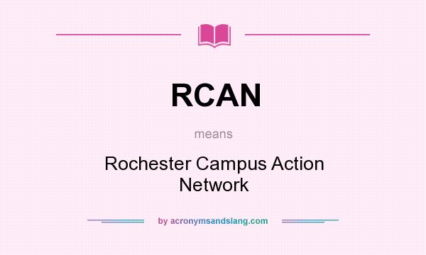 What does RCAN mean? It stands for Rochester Campus Action Network