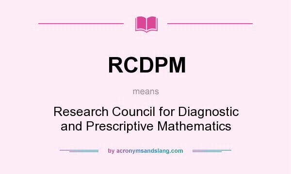 What does RCDPM mean? It stands for Research Council for Diagnostic and Prescriptive Mathematics