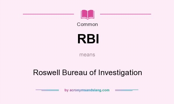 What does RBI mean? It stands for Roswell Bureau of Investigation