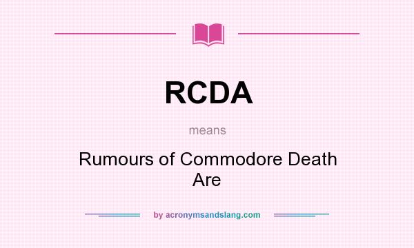 What does RCDA mean? It stands for Rumours of Commodore Death Are