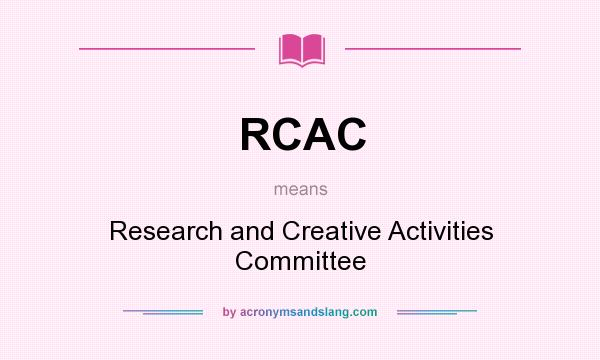 What does RCAC mean? It stands for Research and Creative Activities Committee