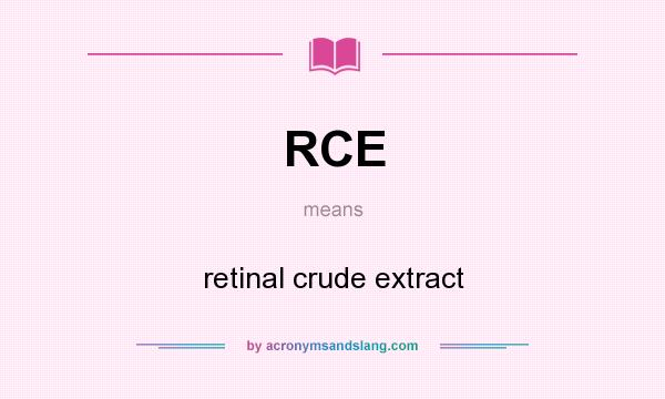 What does RCE mean? It stands for retinal crude extract