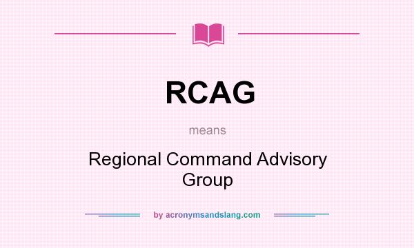 What does RCAG mean? It stands for Regional Command Advisory Group