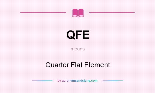 What does QFE mean? It stands for Quarter Flat Element