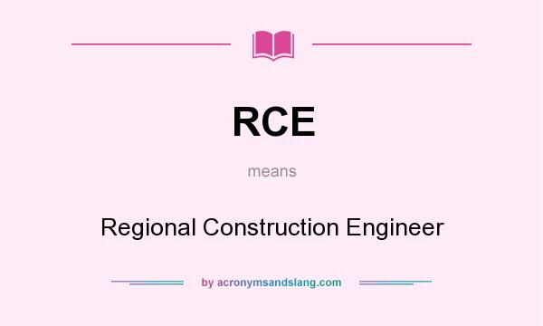What does RCE mean? It stands for Regional Construction Engineer