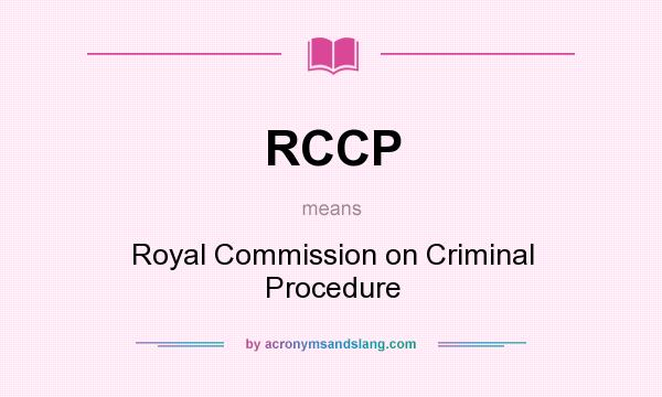 What does RCCP mean? It stands for Royal Commission on Criminal Procedure
