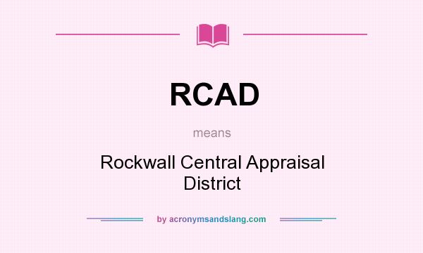 What does RCAD mean? It stands for Rockwall Central Appraisal District