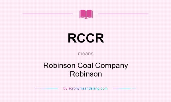 What does RCCR mean? It stands for Robinson Coal Company Robinson
