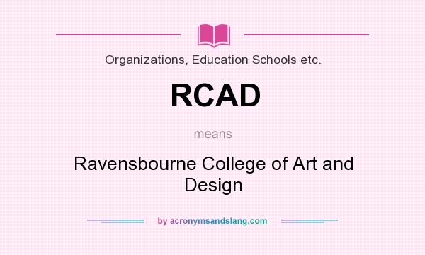 What does RCAD mean? It stands for Ravensbourne College of Art and Design