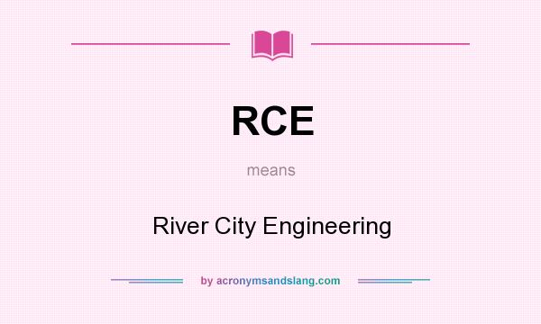 What does RCE mean? It stands for River City Engineering