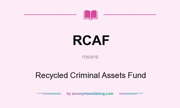 What does RCAF mean? It stands for Recycled Criminal Assets Fund