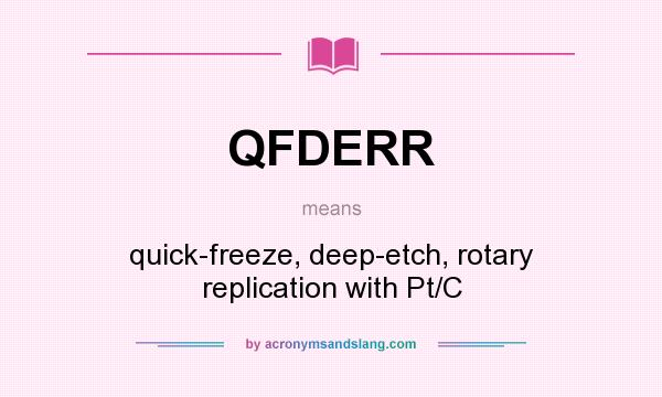 What does QFDERR mean? It stands for quick-freeze, deep-etch, rotary replication with Pt/C
