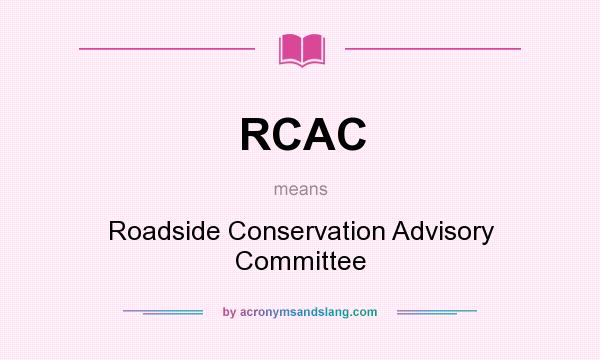 What does RCAC mean? It stands for Roadside Conservation Advisory Committee