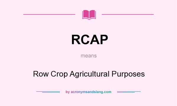 What does RCAP mean? It stands for Row Crop Agricultural Purposes